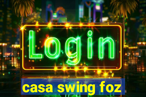 casa swing foz